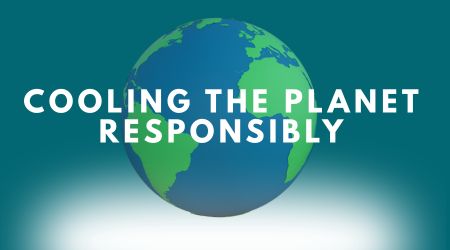 Cooling the Planet Responsibly